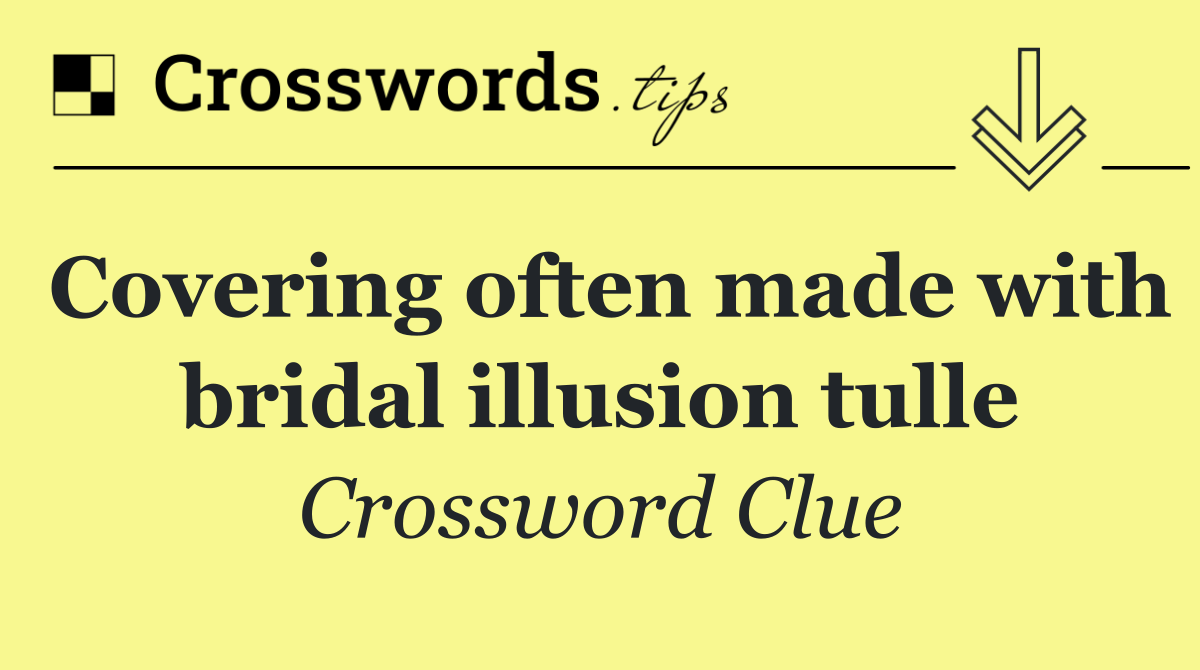 Covering often made with bridal illusion tulle