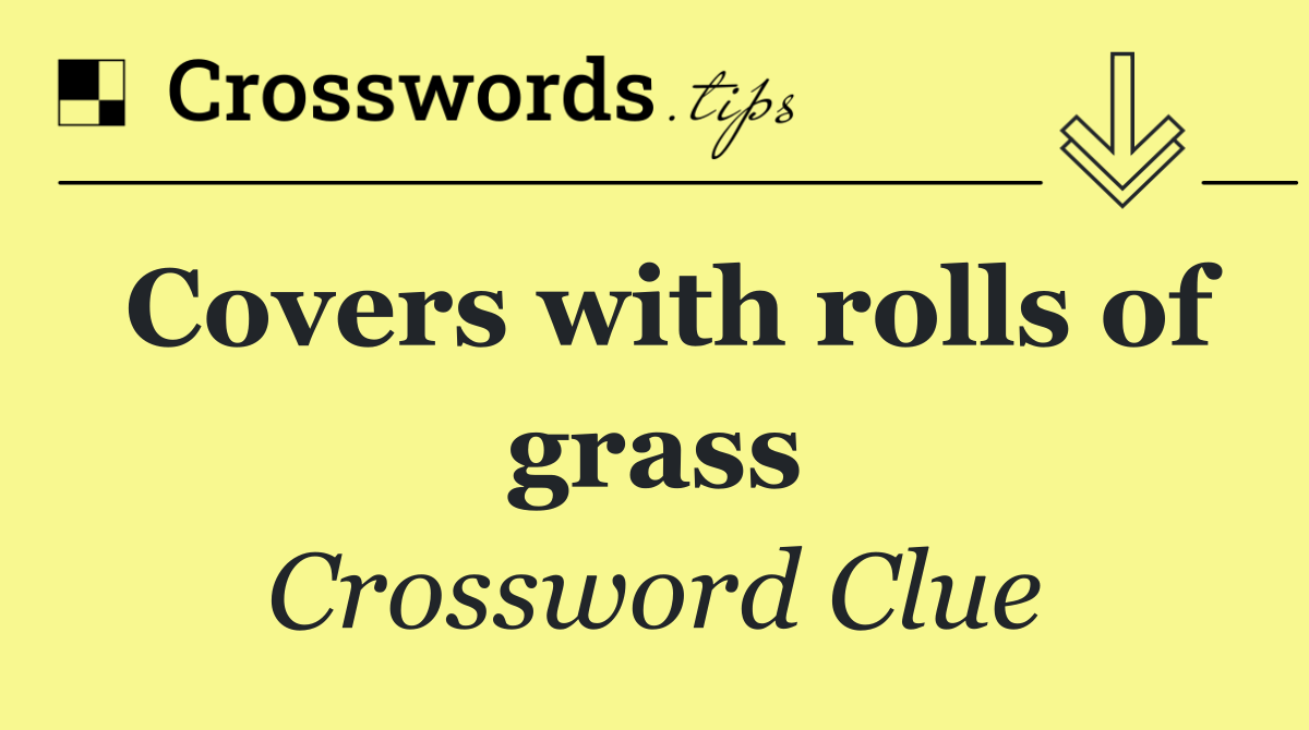 Covers with rolls of grass