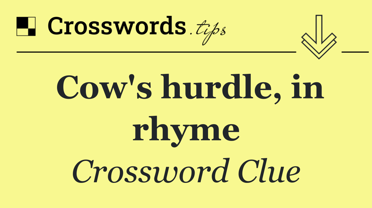 Cow's hurdle, in rhyme
