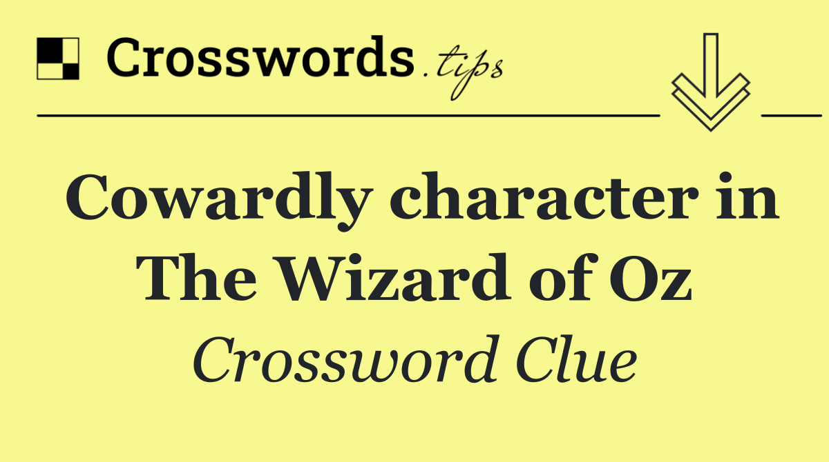 Cowardly character in The Wizard of Oz