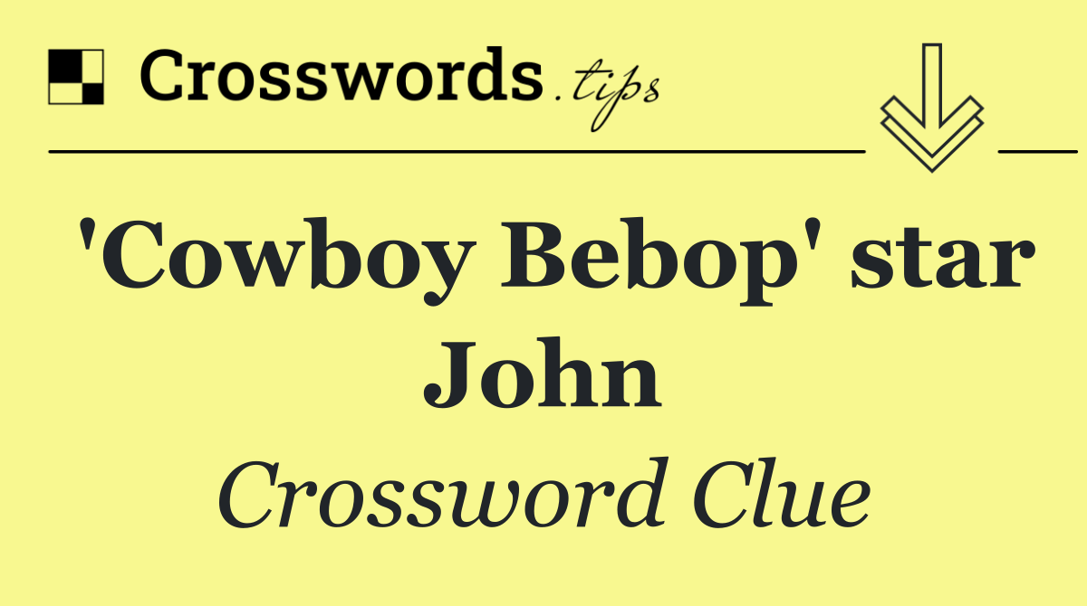 'Cowboy Bebop' star John