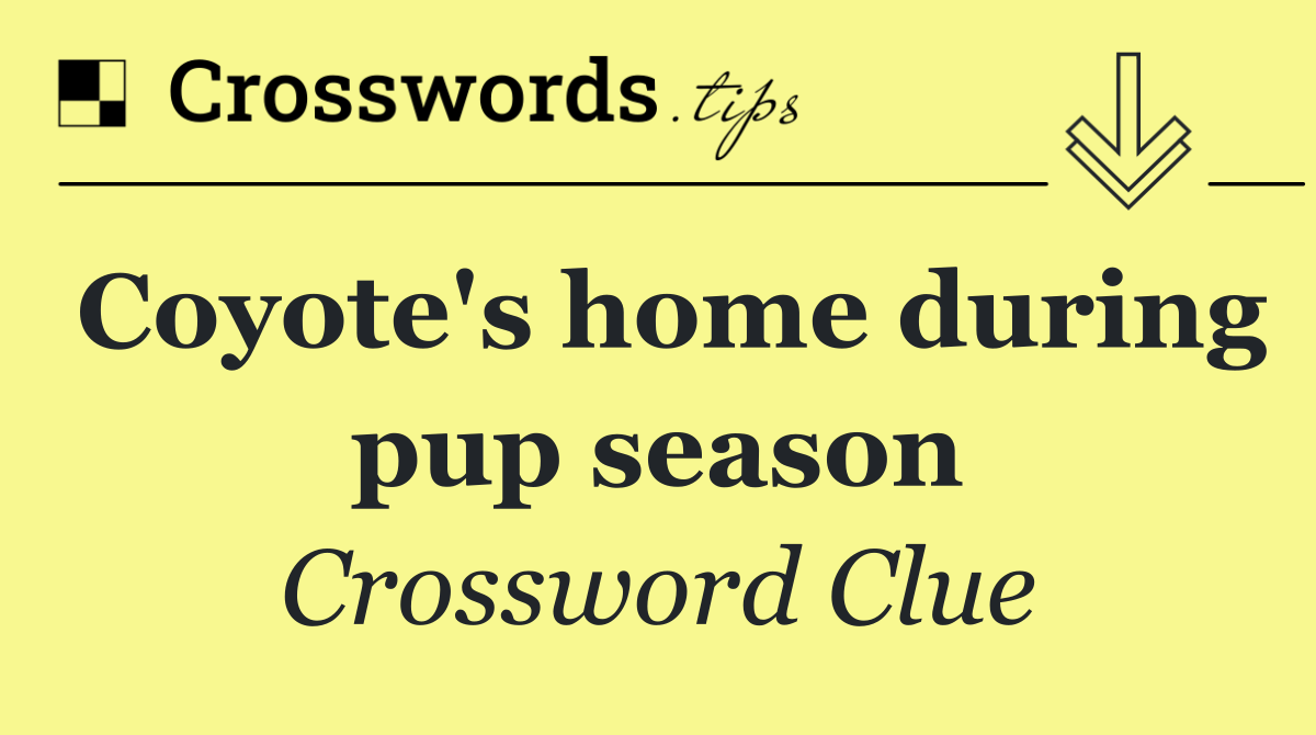 Coyote's home during pup season