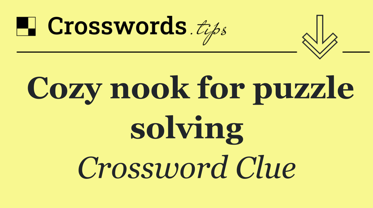 Cozy nook for puzzle solving