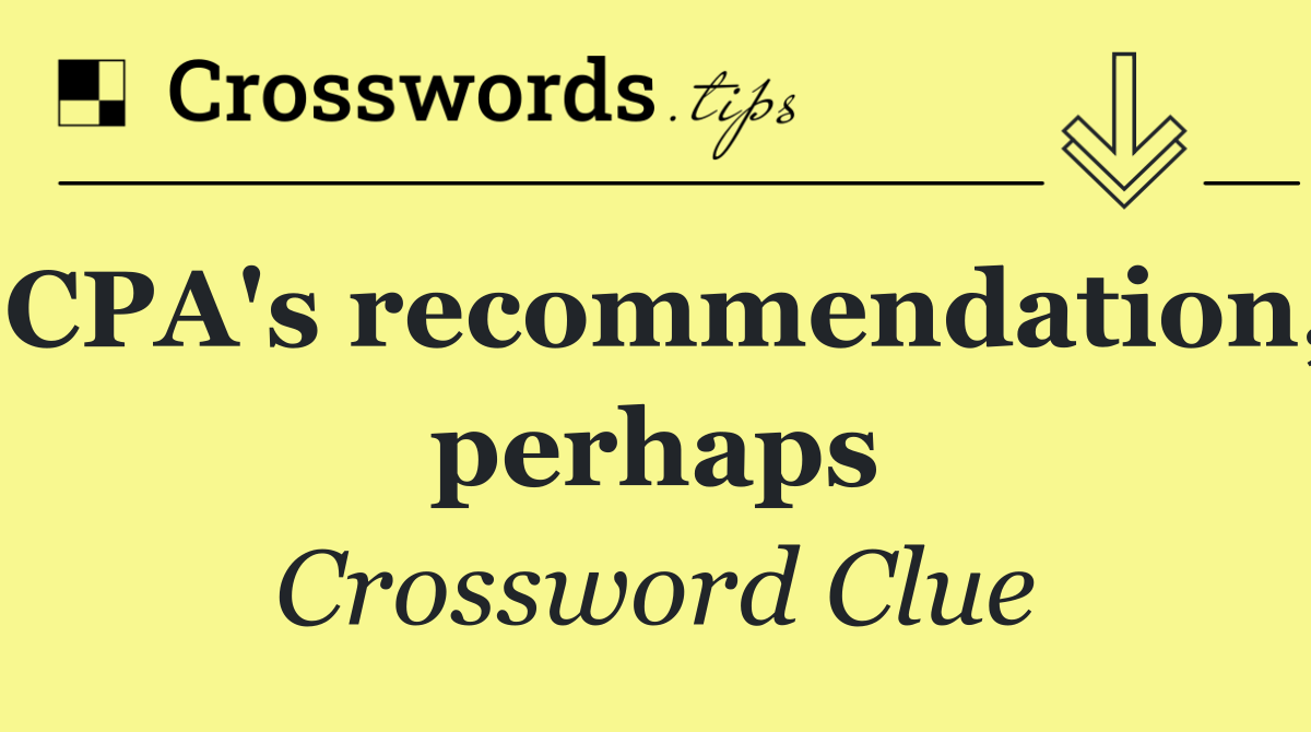 CPA's recommendation, perhaps
