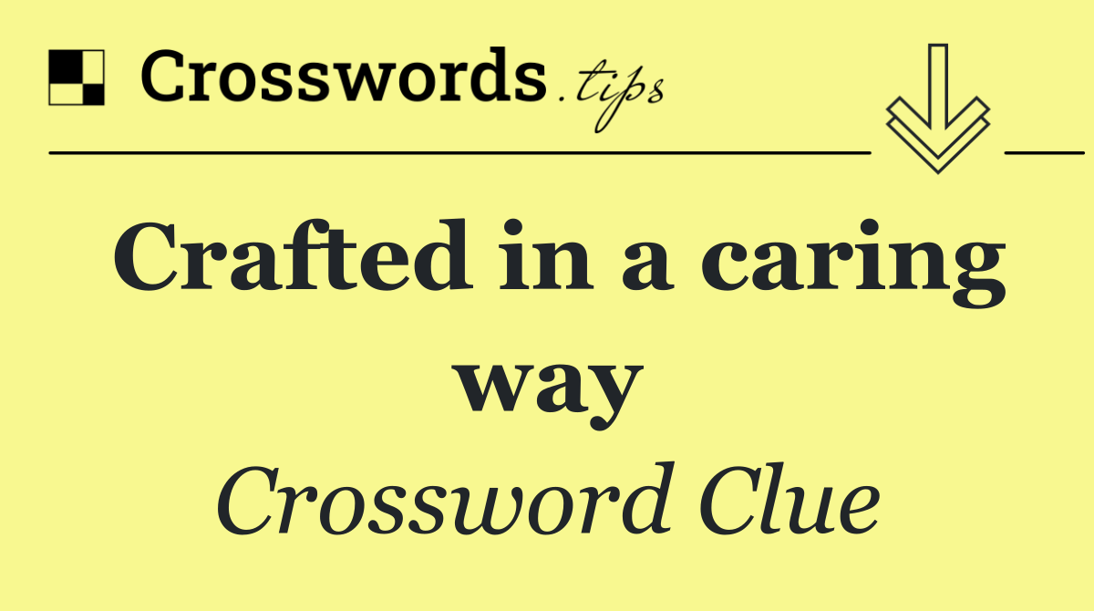 Crafted in a caring way