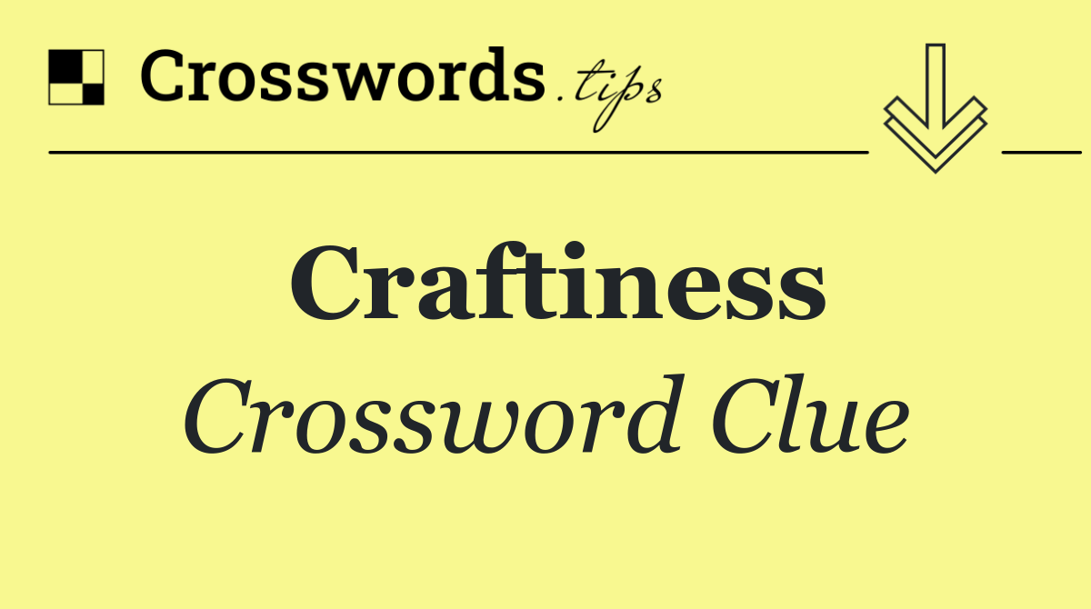 Craftiness