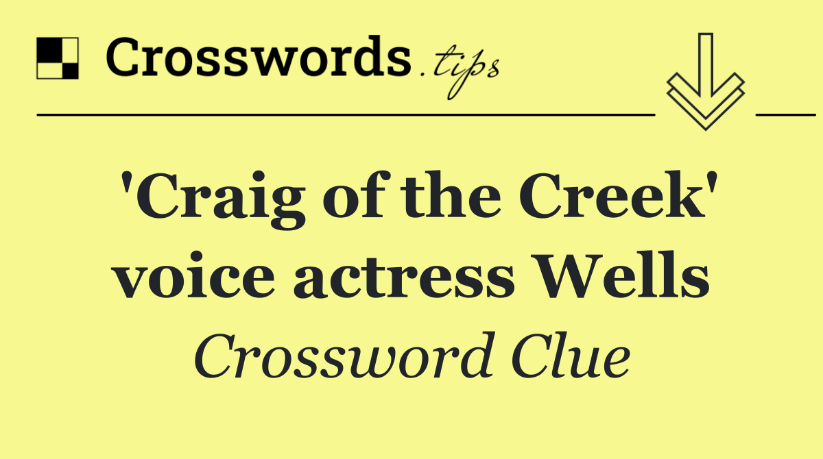 'Craig of the Creek' voice actress Wells
