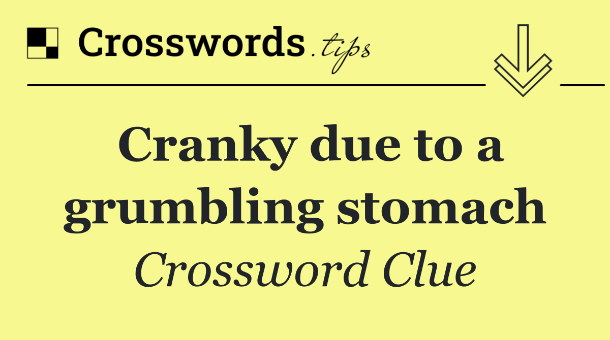 Cranky due to a grumbling stomach