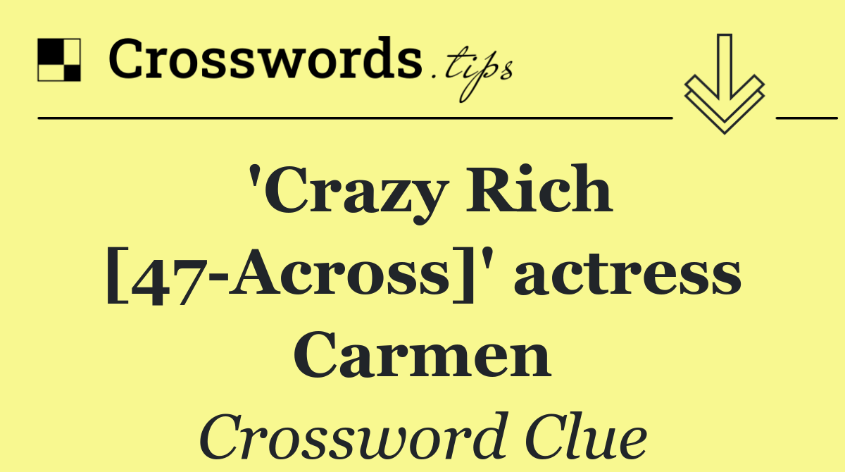 'Crazy Rich [47 Across]' actress Carmen
