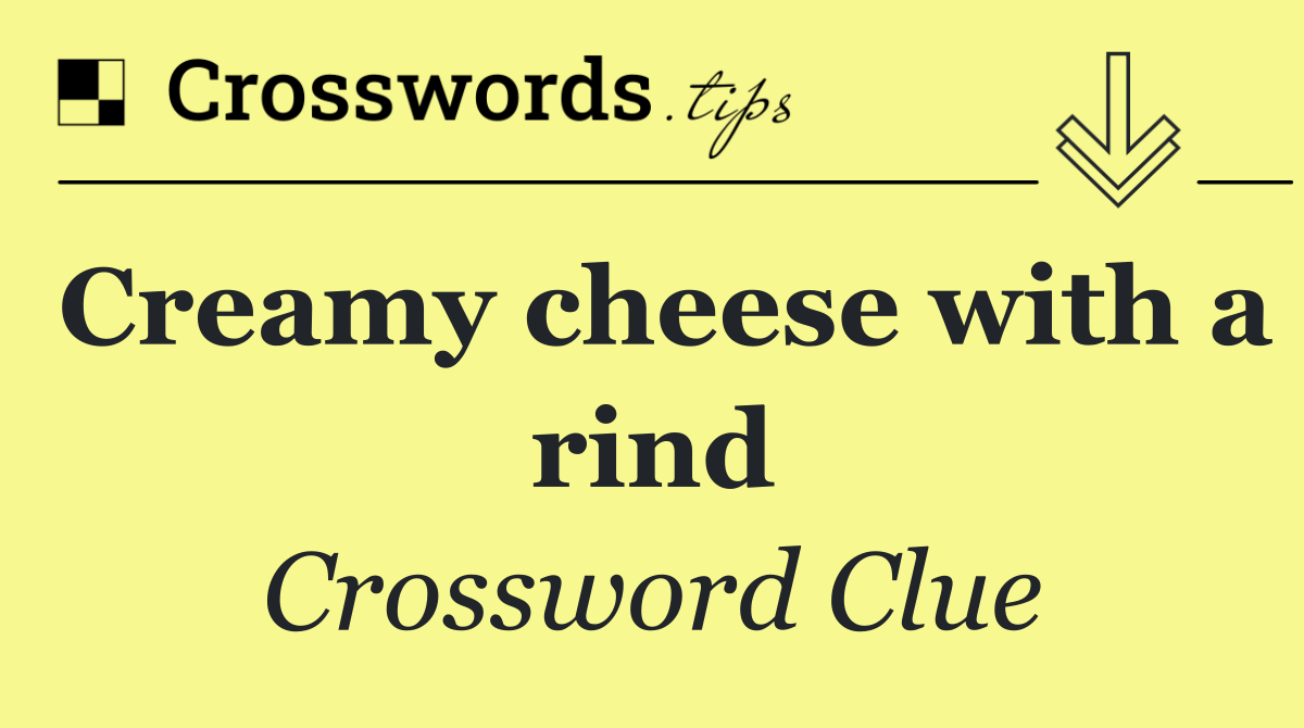 Creamy cheese with a rind