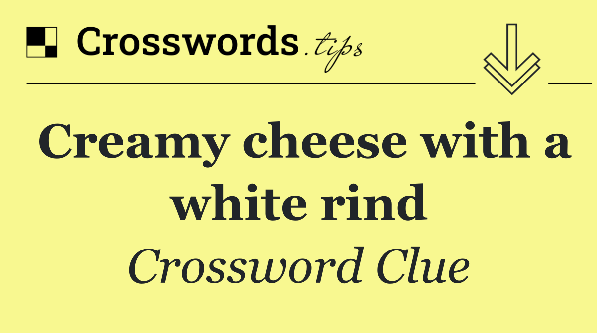 Creamy cheese with a white rind