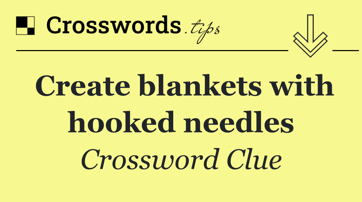 Create blankets with hooked needles