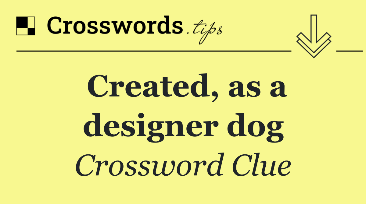 Created, as a designer dog