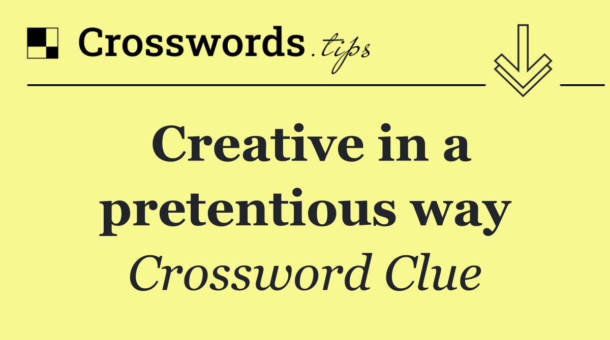Creative in a pretentious way
