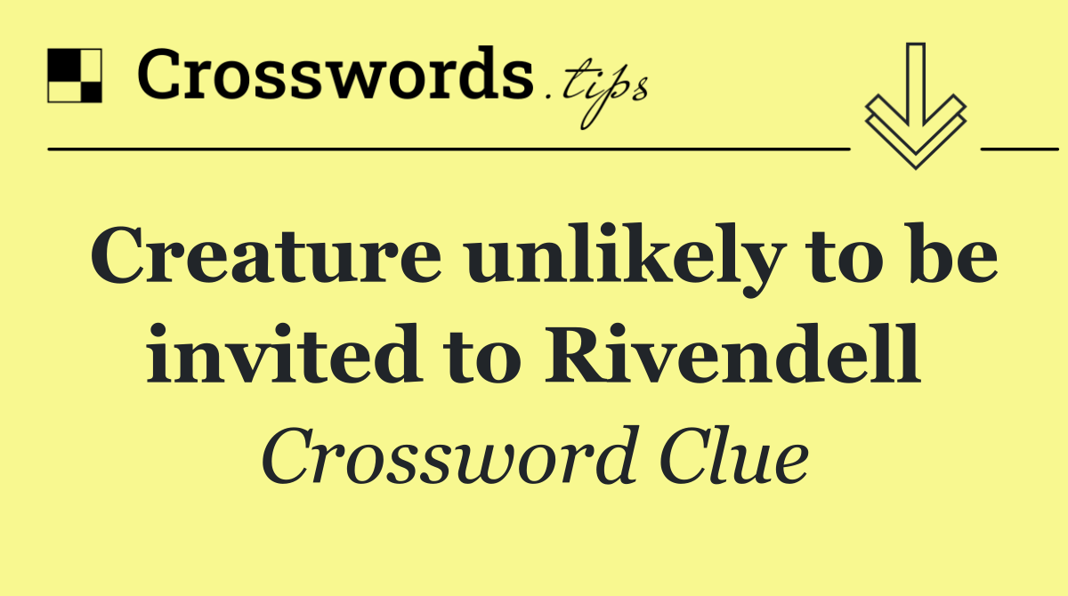 Creature unlikely to be invited to Rivendell