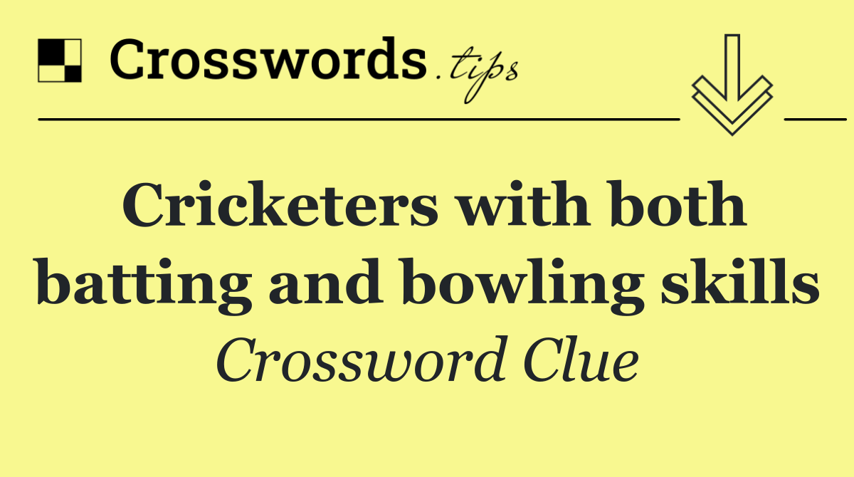 Cricketers with both batting and bowling skills - Crossword Clue Answer ...