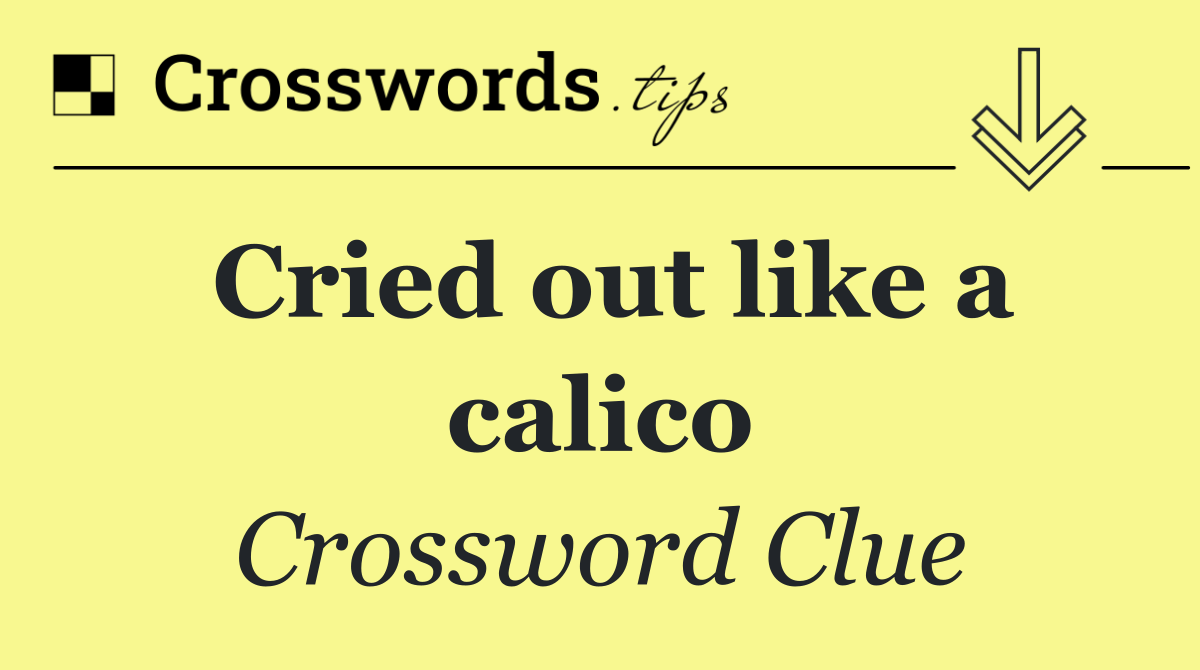 Cried out like a calico
