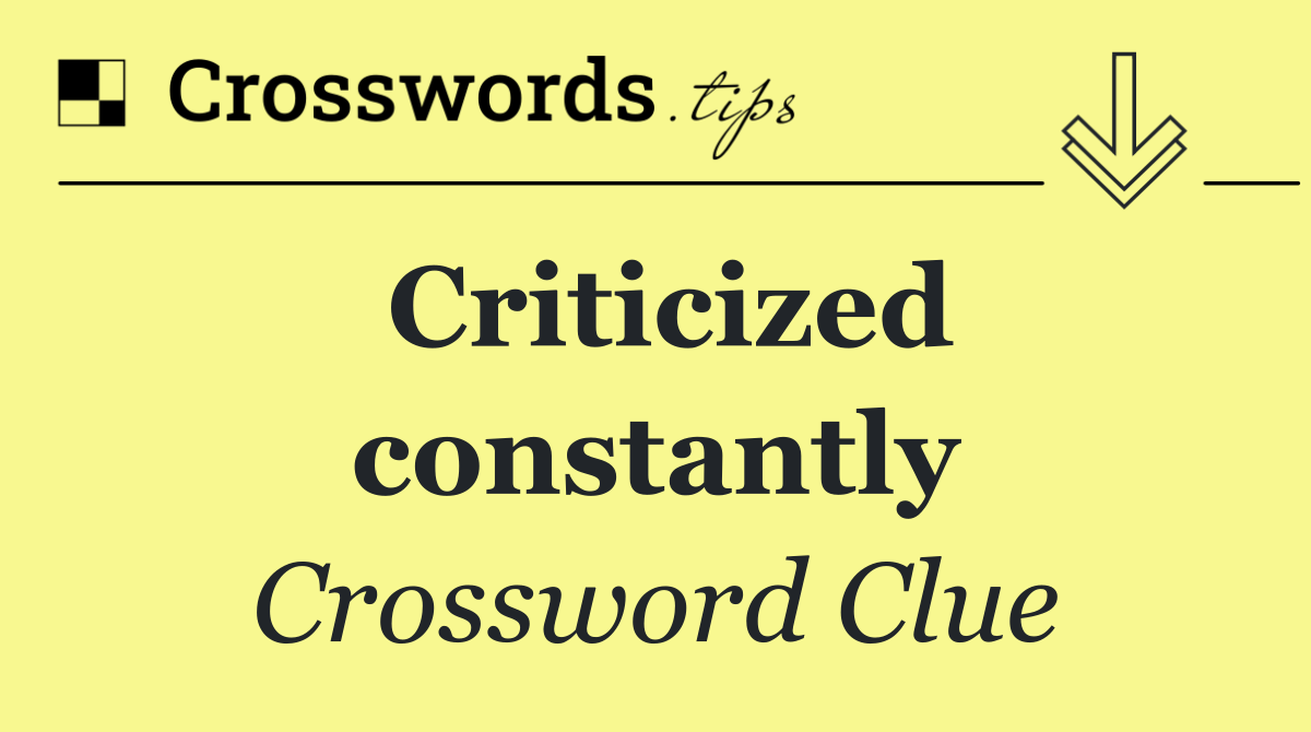 Criticized constantly