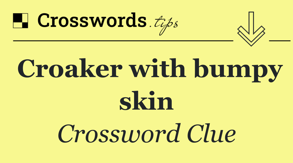 Croaker with bumpy skin