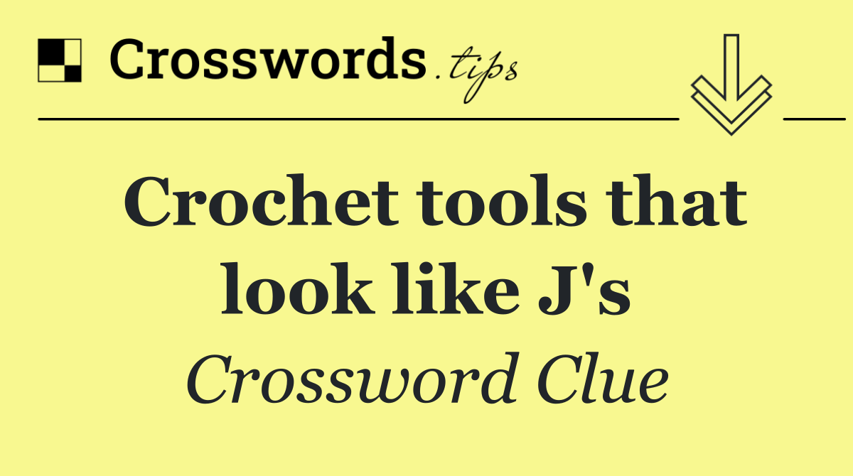 Crochet tools that look like J's