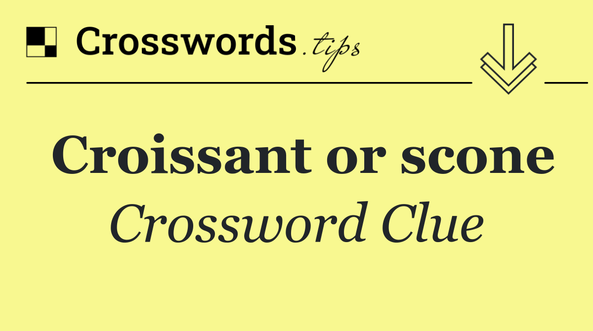 Croissant or scone