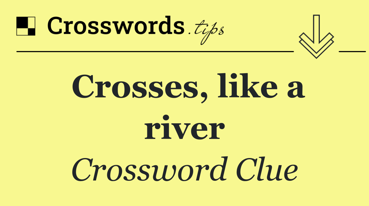 Crosses, like a river