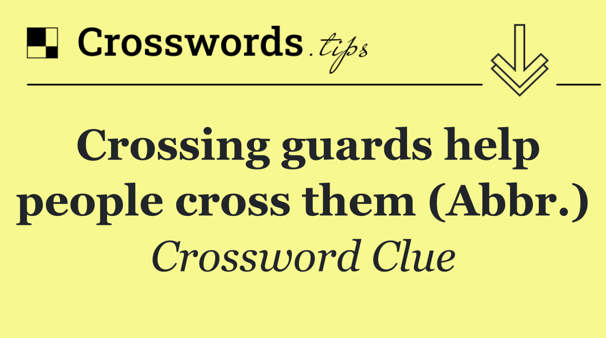 Crossing guards help people cross them (Abbr.)