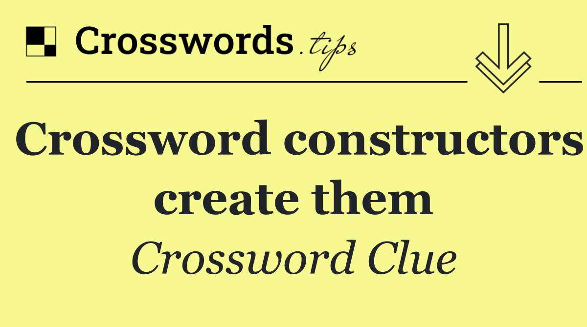 Crossword constructors create them