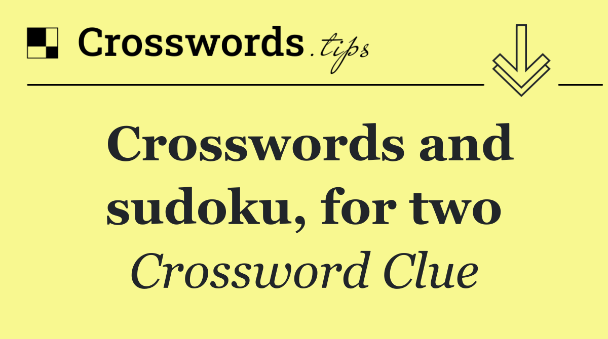 Crosswords and sudoku, for two