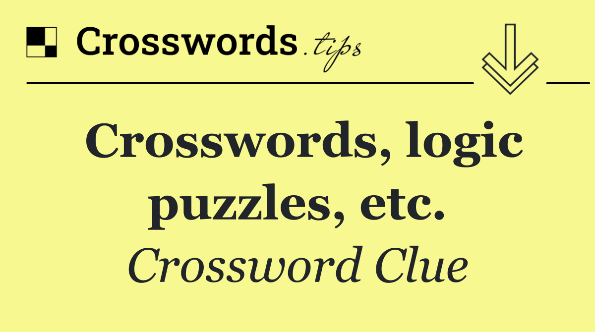 Crosswords, logic puzzles, etc.