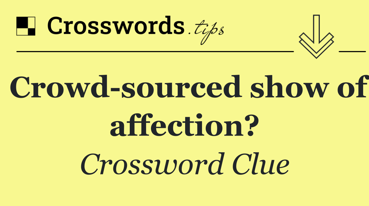 Crowd sourced show of affection?