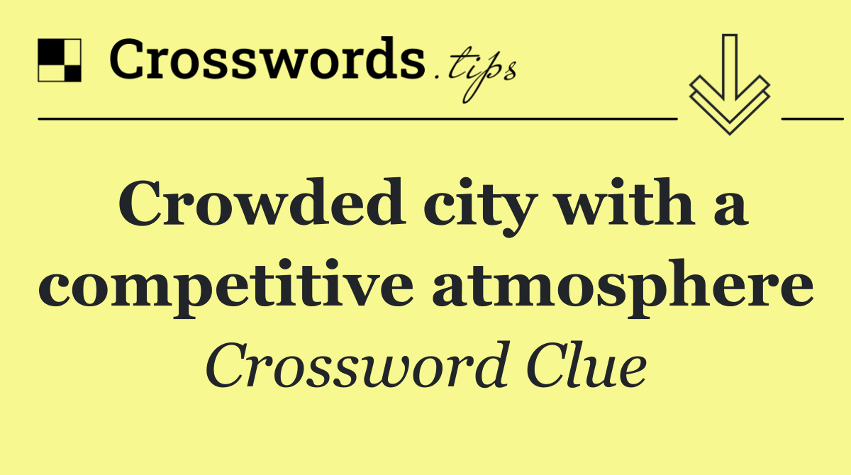 Crowded city with a competitive atmosphere