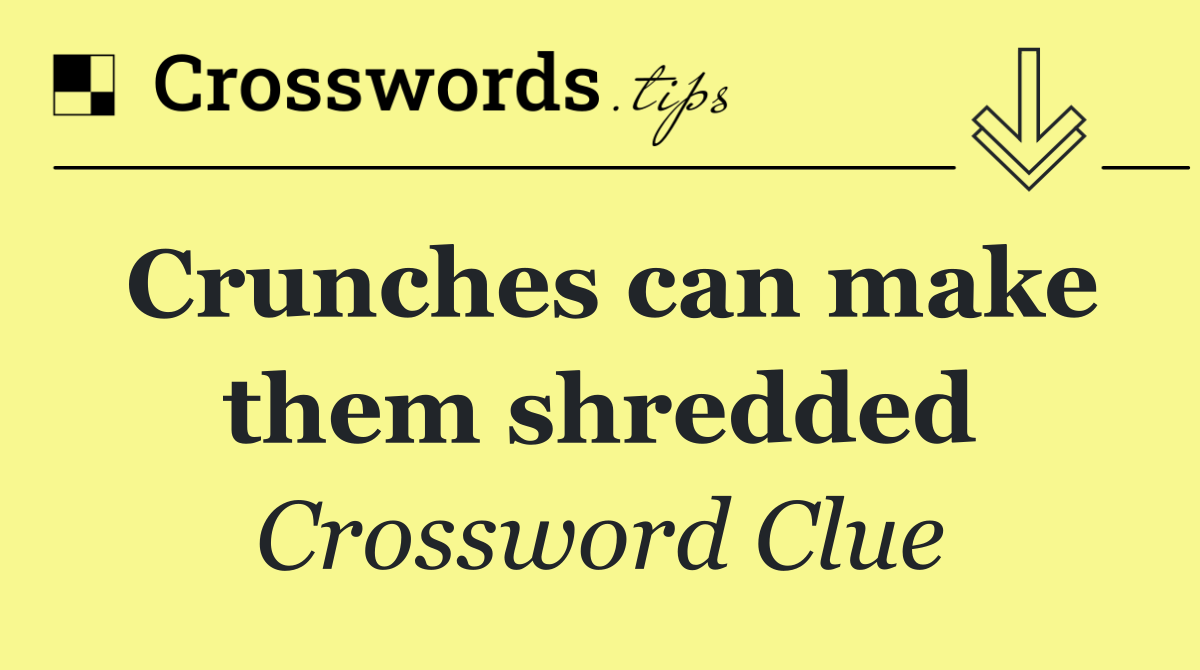 Crunches can make them shredded