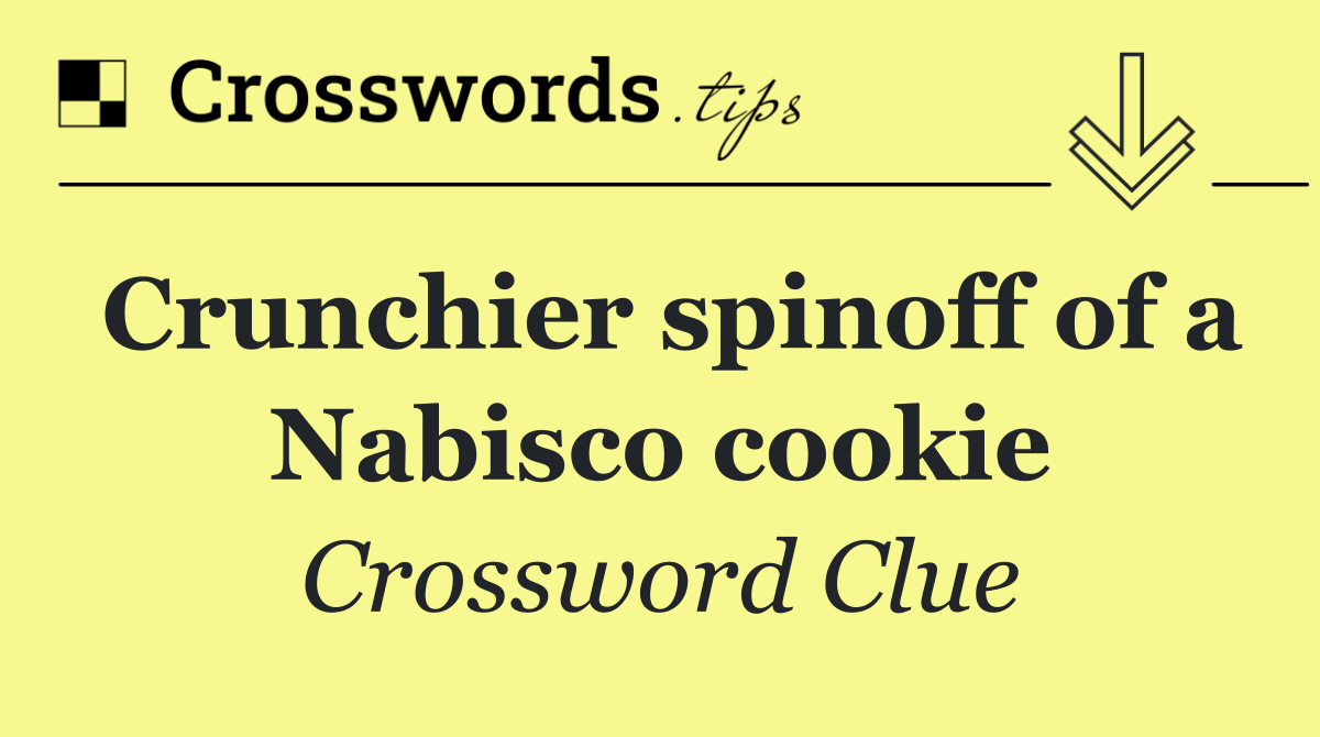 Crunchier spinoff of a Nabisco cookie