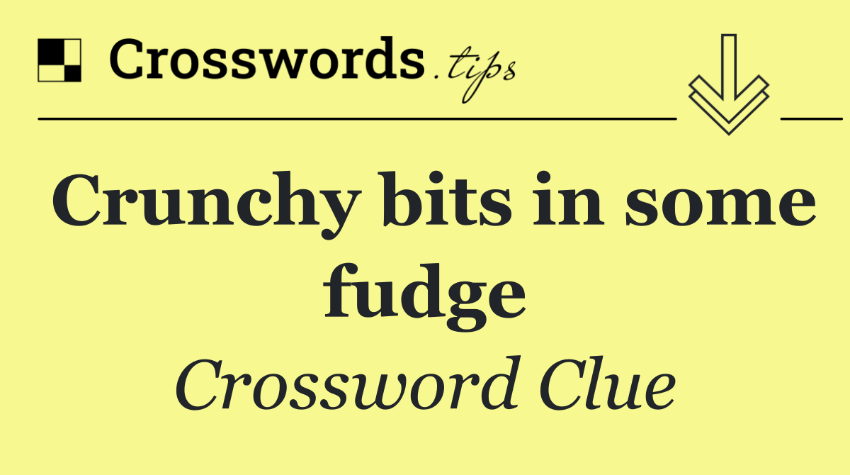 Crunchy bits in some fudge