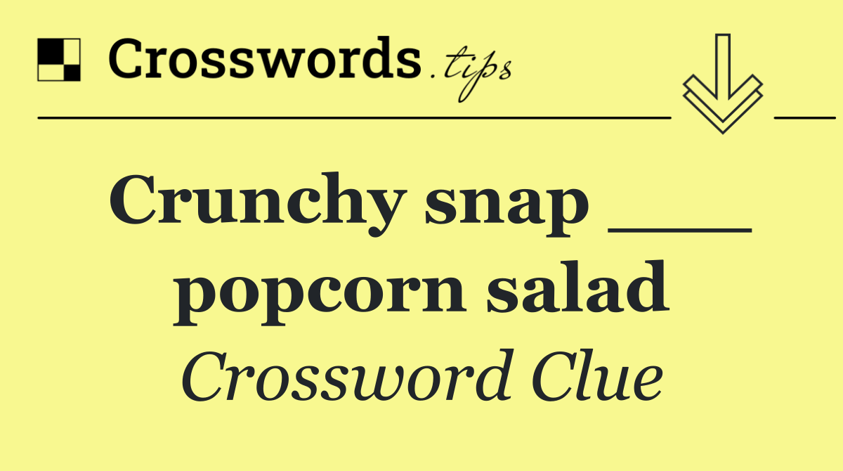 Crunchy snap ___ popcorn salad