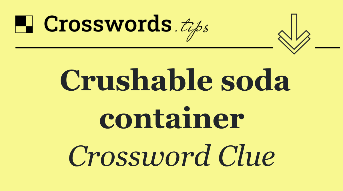 Crushable soda container