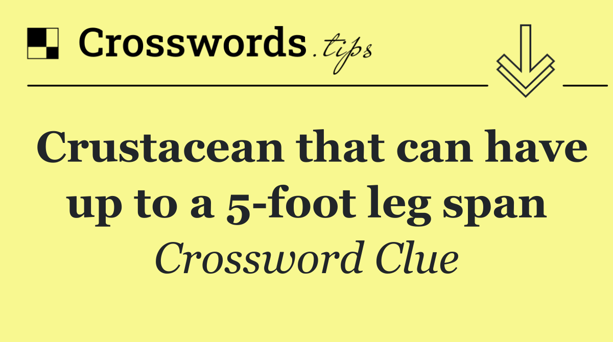 Crustacean that can have up to a 5 foot leg span