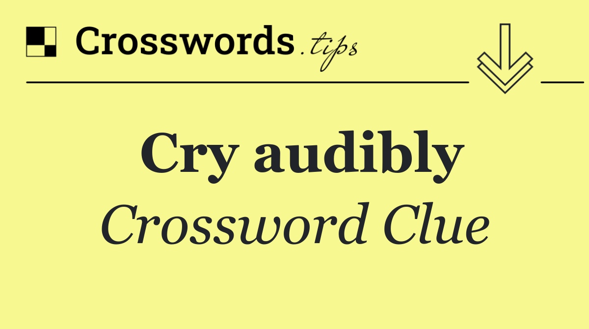 Cry audibly