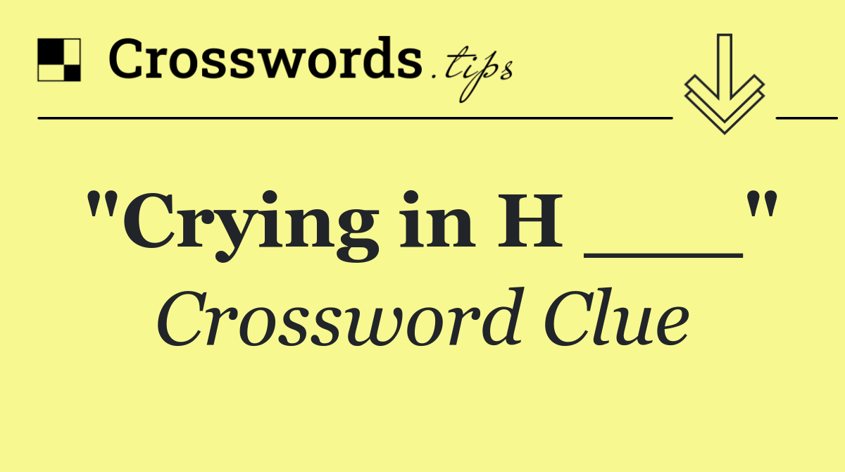 "Crying in H ___"