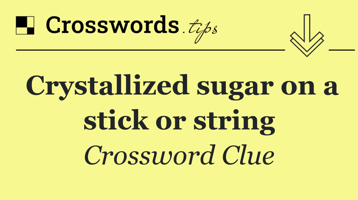 Crystallized sugar on a stick or string