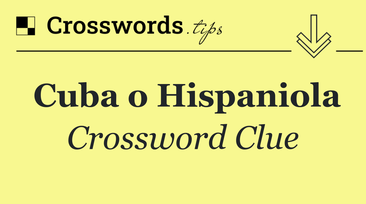 Cuba o Hispaniola