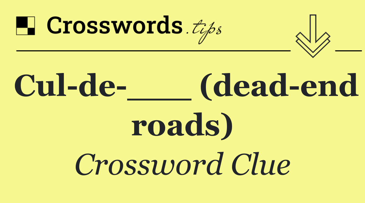 Cul de ___ (dead end roads)