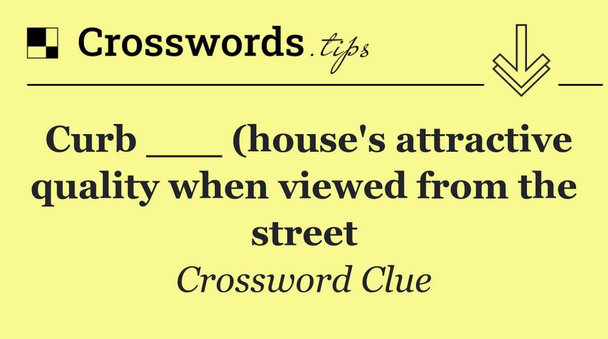 Curb ___ (house's attractive quality when viewed from the street