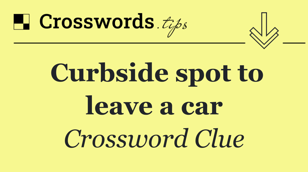 Curbside spot to leave a car