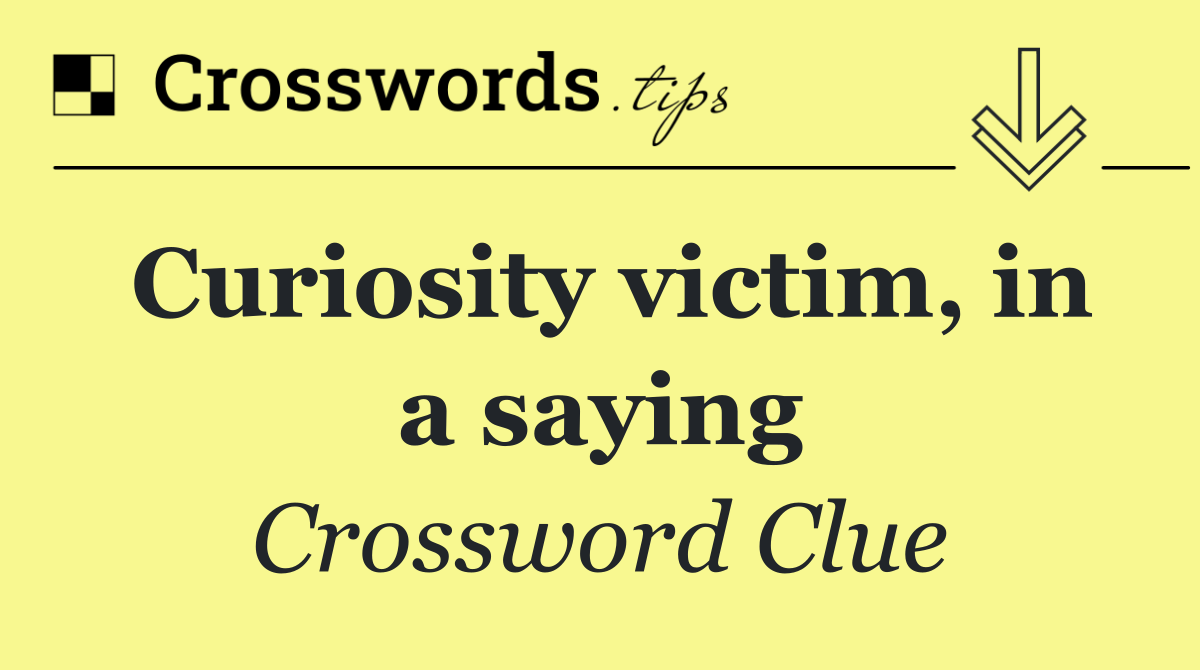 Curiosity victim, in a saying