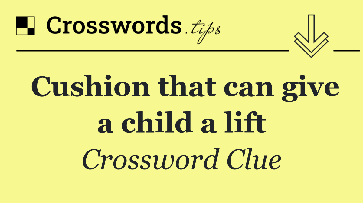 Cushion that can give a child a lift