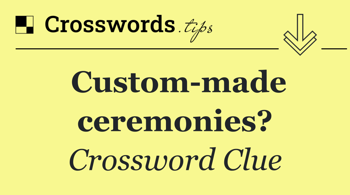 Custom made ceremonies?