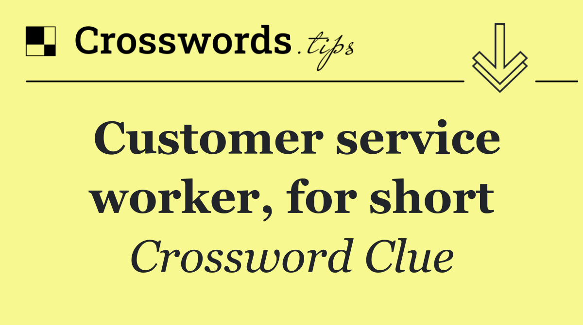 Customer service worker, for short