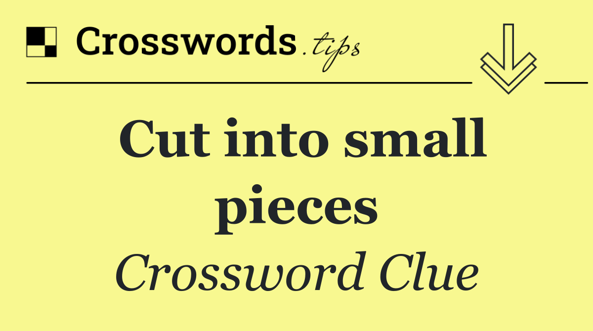 Cut into small pieces